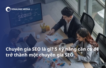 Chuyên gia SEO là gì? 5 Kỹ năng cần có để trở thành một chuyên gia SEO